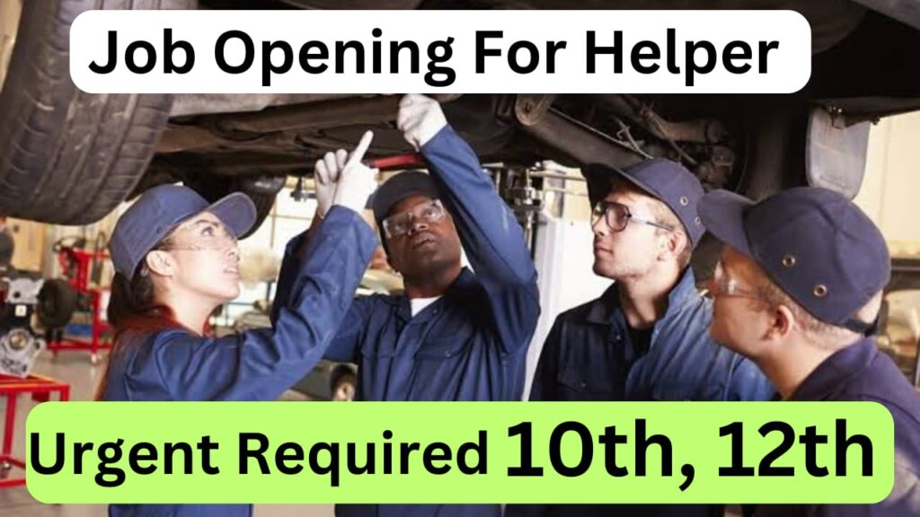 New Job Opening For Helper Required 10th, 12th Pass!