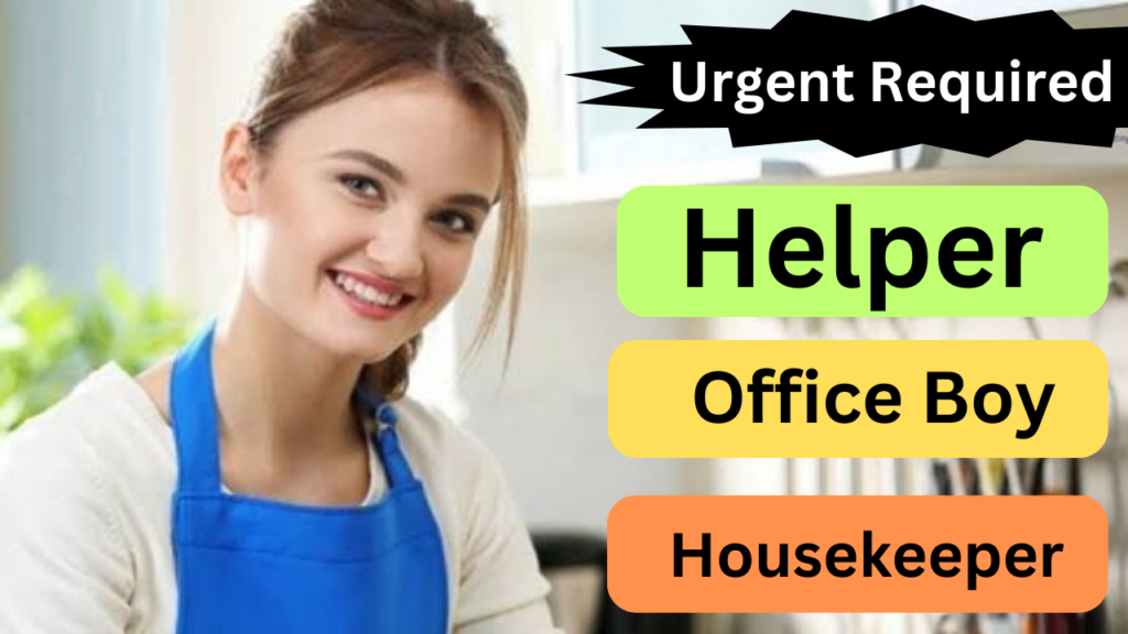 Urgent Required Helper, Office Boy, Housekeeper 2023