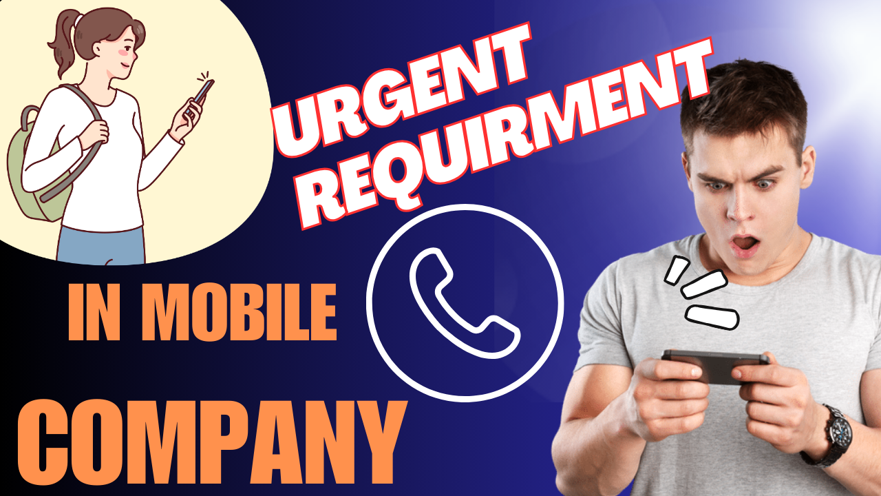 URGENT REQUIRMENT IN MOBILE COMPANY