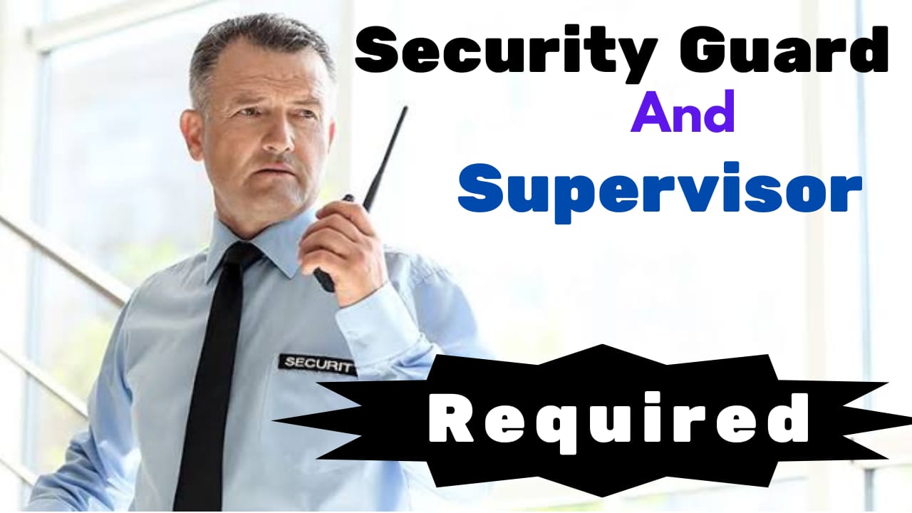 URGENTLY REQUIRED SECURITY GUARD AND SUPERVISIOR.