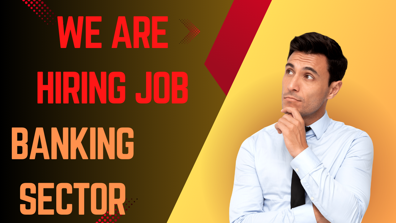 We Are Hiring Job for Banking Sector.