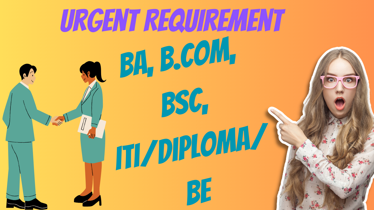 Urgent Requirement BA, B.COM, BSC, ITI/Diploma/BE